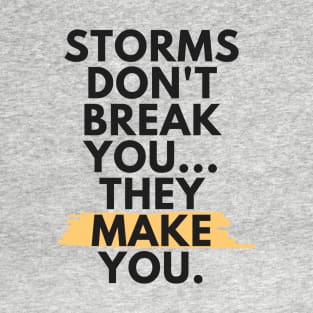 Storms Don't Break You, They Make You - Black T-Shirt